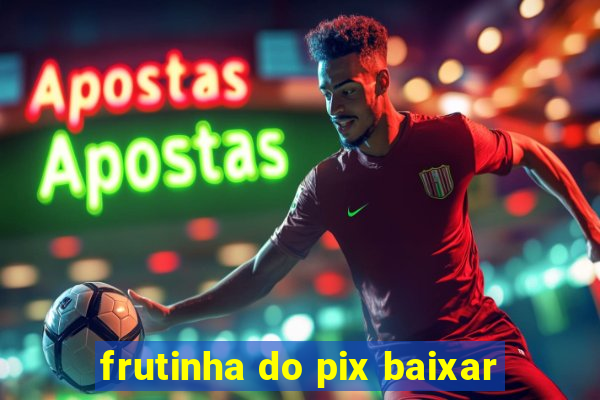 frutinha do pix baixar